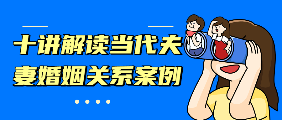 十讲解读当代夫妻婚姻关系案例 - 入巷拾玖