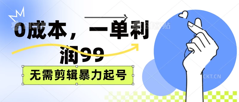 0成本，一单利润99元，无需剪辑暴力起号 - 入巷拾玖