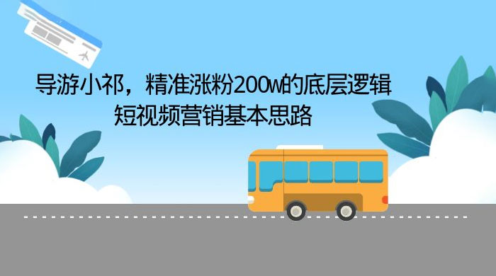 导游小祁：精准涨粉 200w 的底层逻辑，短视频营销基本思路 - 入巷拾玖