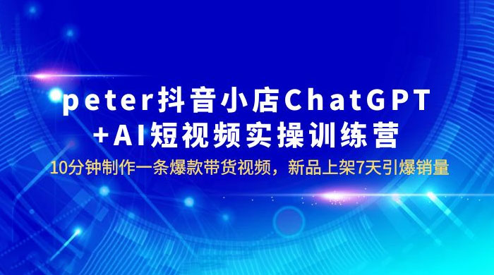 抖音小店 ChatGPT + AI 短视频实训 10 分钟做一条爆款带货视频 7 天引爆销量（更新） - 入巷拾玖
