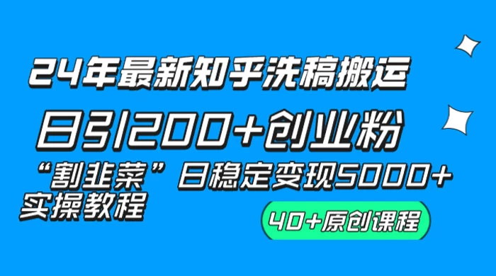 24 年最新知乎洗稿日引 200+ 创业粉“割韭菜”日稳定变现 5000+ 实操教程 - 入巷拾玖