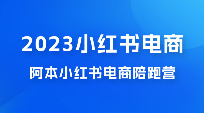 2023 阿本小红书电商陪跑营 4.0，保姆级教程，新手也可月入 3W+ - 入巷拾玖