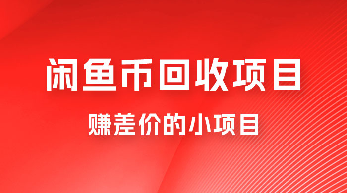 闲鱼币回收项目，赚差价的小项目，零门槛 - 入巷拾玖