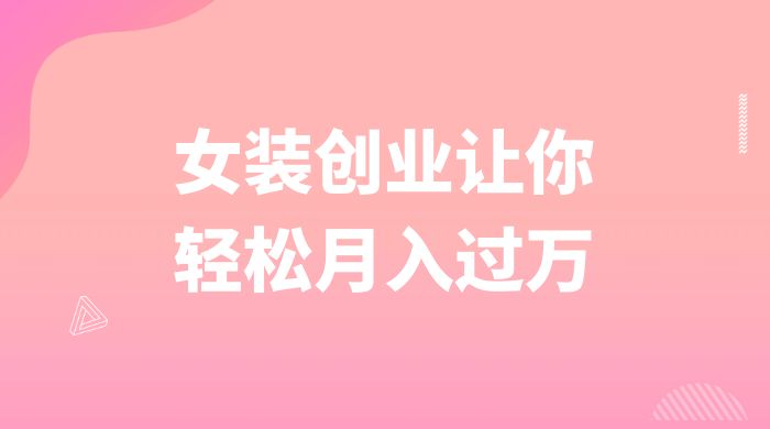 逆袭人生，女装创业让你轻松月入过万 - 入巷拾玖