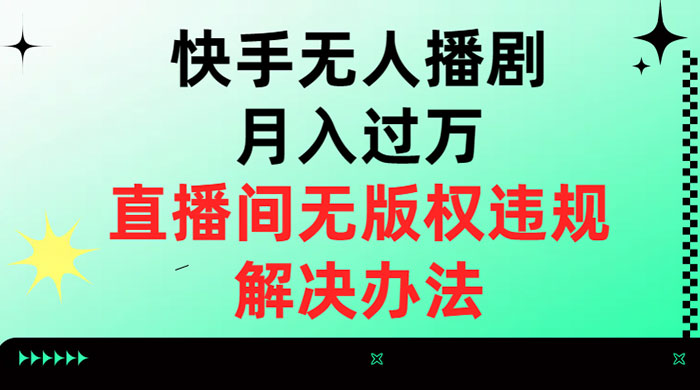 快手无人播剧月入过万，直播间无版权违规的解决办法 - 入巷拾玖