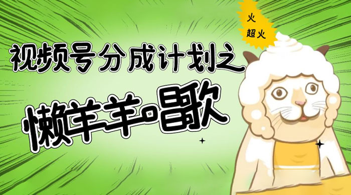 视频号分成计划之懒羊羊唱歌，羊村的羊唱歌号爆火，操作简单，收益轻松破千 - 入巷拾玖