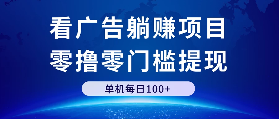 看广告躺赚项目，零撸零门槛提现，单机每日100+ - 入巷拾玖