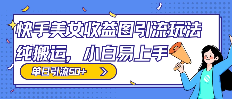 快手美女收益图组合引流玩法，小白易上手，单日引流50+ - 入巷拾玖