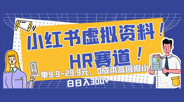小红书虚拟 HR 资料赛道，一单 9.9-29.9 元，0 成本高回报，小白也可日入 300+ - 入巷拾玖