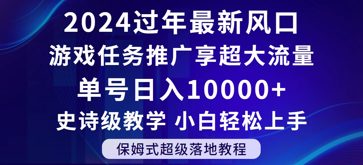 2024过年最新风口，游戏任务推广，单号日入 10000+，保姆式教程，小白轻松上手 - 入巷拾玖