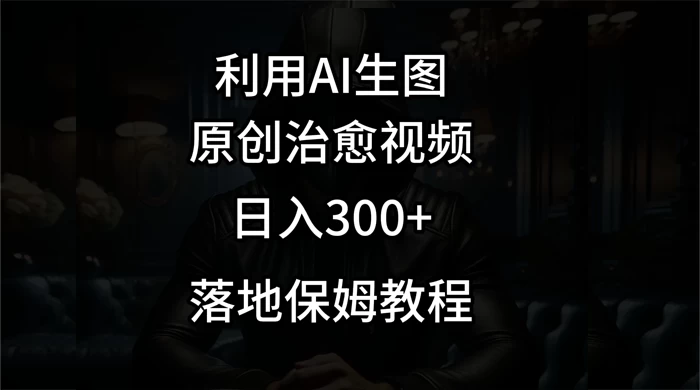 利用AI生图做成治愈视频，仅靠一张图片日入300+，附保姆级教程 - 入巷拾玖