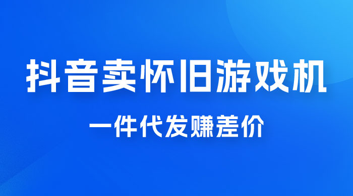抖音卖怀旧游戏机，一件代发赚差价，爆单一天 300+ - 入巷拾玖