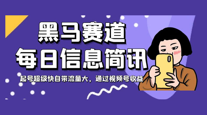 黑马赛道每日信息简讯，起号超级快自带流量大，通过视频号收益 - 入巷拾玖