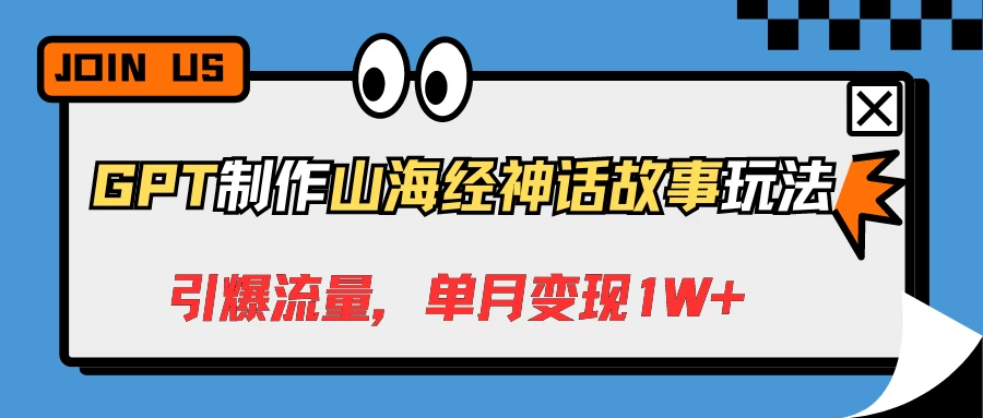 GPT制作山海经神话故事玩法，引爆流量，单月变现1W+ - 入巷拾玖