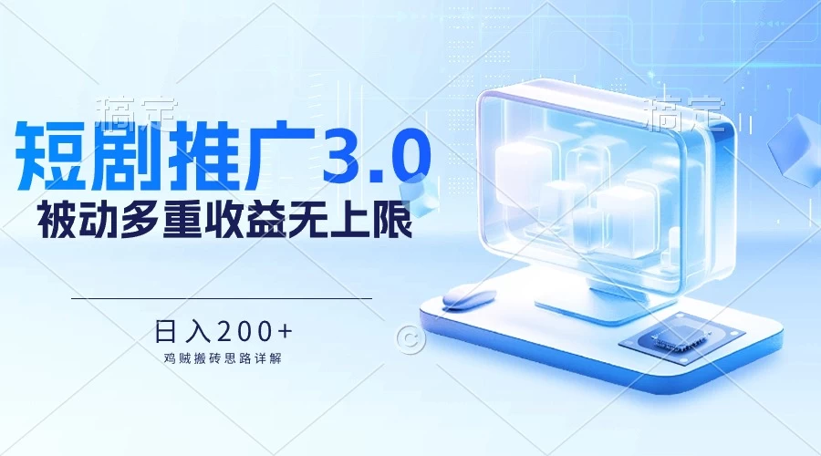 推广短剧3.0，鸡贼搬砖玩法详解，被动收益日入200+，多重收益每天累加，坚持收益无上限 - 入巷拾玖