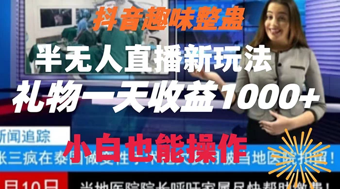 抖音趣味整蛊半无人直播新玩法，礼物收益一天1000+ 小白也能操作 - 入巷拾玖