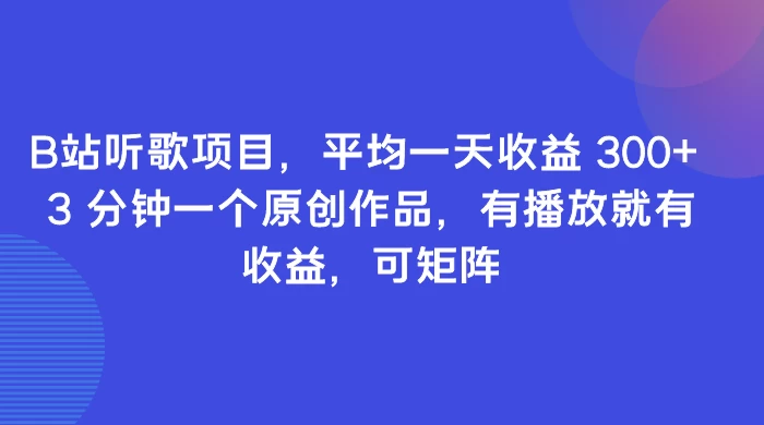 B站听歌项目，平均一天收益 300+ 3 分钟一个原创作品，有播放就有收益，可矩阵 - 入巷拾玖