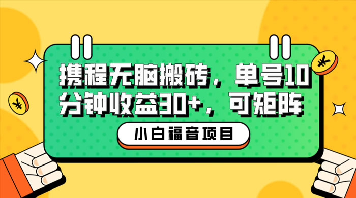 小白新手福音：携程无脑搬砖项目，单号操作 10 分钟收益 30+ ，可矩阵可放大 - 入巷拾玖