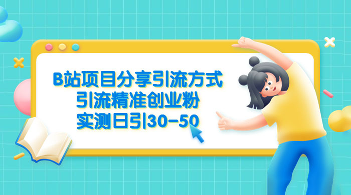 B 站项目分享引流方式，引流精准创业粉，实测日引 30~50 - 入巷拾玖