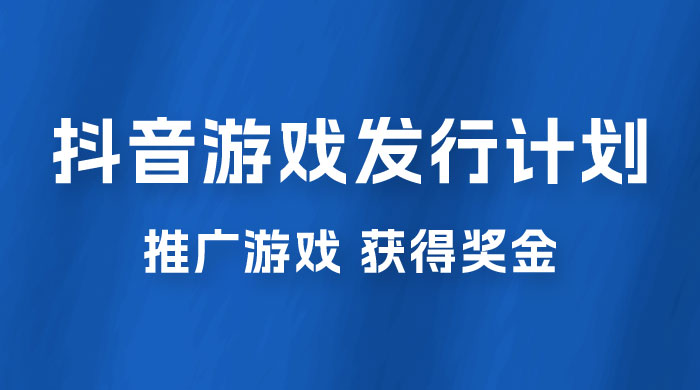 抖音游戏发行人计划，无需流量就能躺赚，三分钟一个作品轻松日入过千 - 入巷拾玖