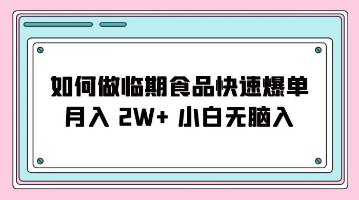 如何做临期食品快速爆单月入 2W+ 小白无脑入 - 入巷拾玖