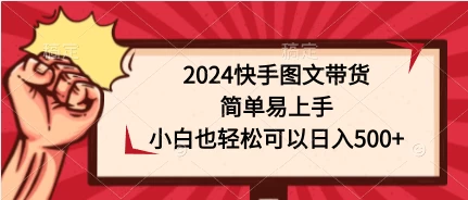 2024快手图文带货，简单易上手，小白也轻松可以日入500+ - 入巷拾玖