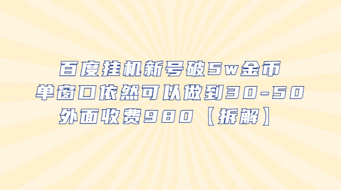 百度挂机新号破 5w 金币：单窗口依然可以做到 30-50 ，外面收费 980（拆解） - 入巷拾玖