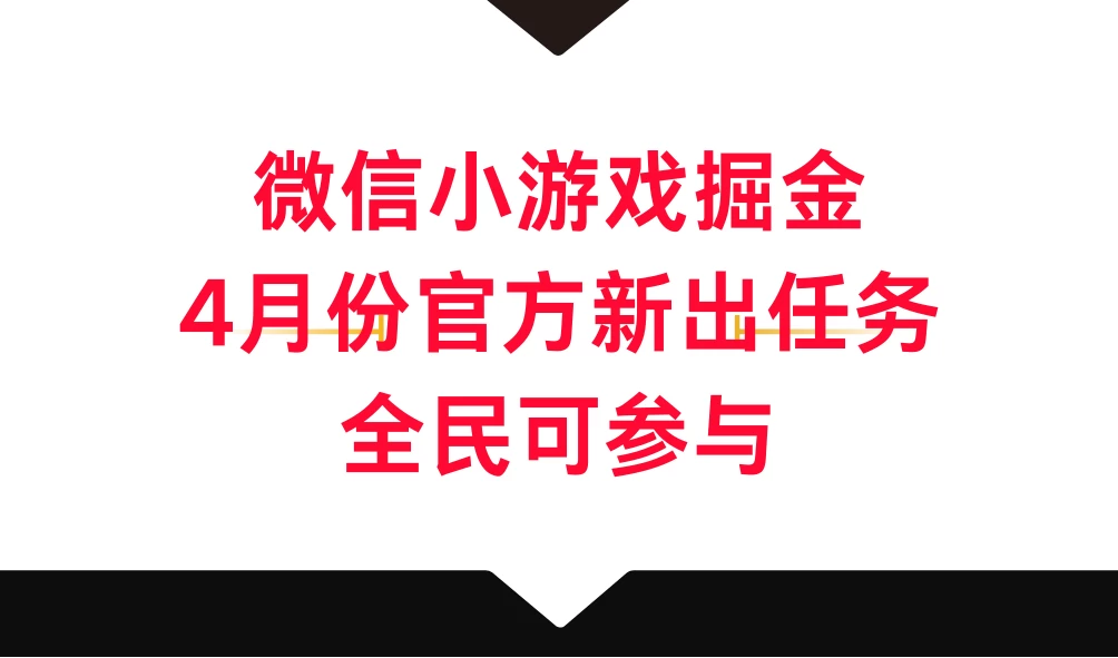 微信小游戏掘金，4月份官方新出任务，全民可参与 - 入巷拾玖