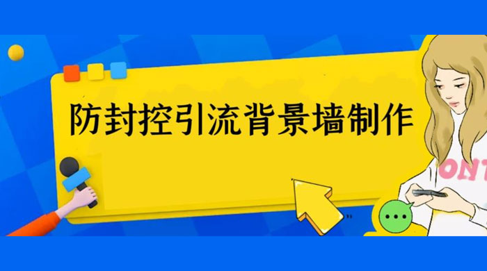 外面收费 128 防封控引流背景墙制作教程：火爆圈子里的三大防封控引流神器 - 入巷拾玖