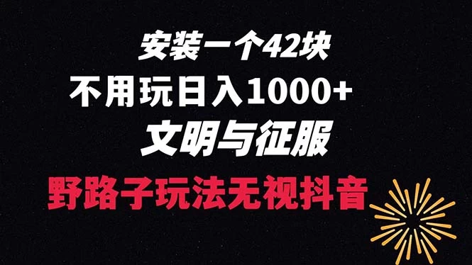 下载一单 42 野路子玩法，不用播放量，日入 1000+ 抖音游戏升级玩法，文明与征服 - 入巷拾玖