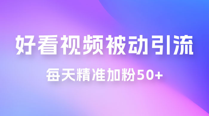 好看视频引流私域，日引 50+ 精准粉丝，小白也能学会 - 入巷拾玖