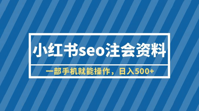 小红书 SEO 注会资料：一部手机就能操作，日入过百 - 入巷拾玖