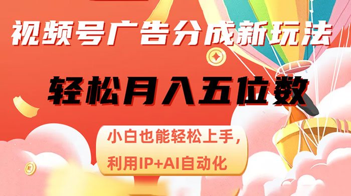 视频号广告分成新玩法，小白也能轻松上手，利用 IP + AI 自动化，轻松月入五位数 - 入巷拾玖