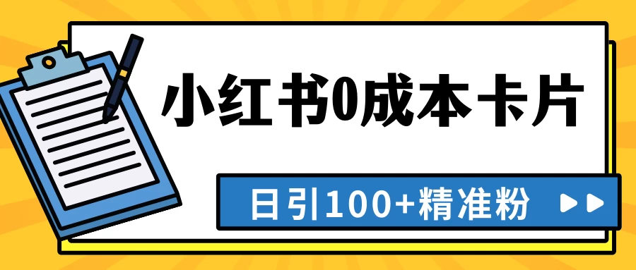 最新小红书0成本卡片，日引100+精准粉 - 入巷拾玖