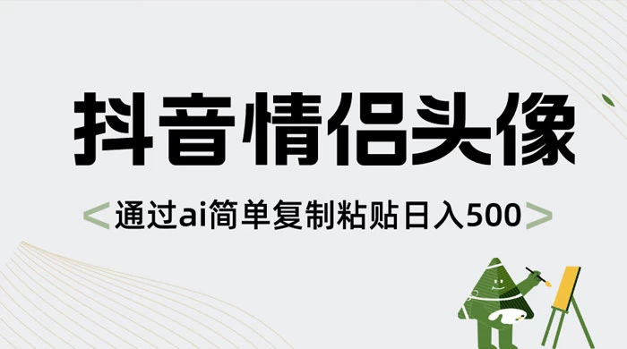 抖音情侣头像，通过 AI 简单复制粘贴日入 500+ - 入巷拾玖