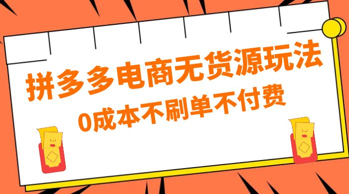 拼多多 0 成本玩法，不刷单不付费，拼多多电商无货源玩法 - 入巷拾玖