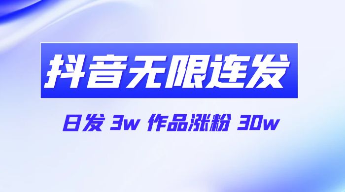 首发抖音无限连发来了，日发 3w 作品涨粉 30w - 入巷拾玖