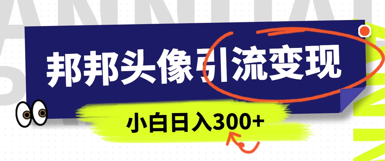全网首发，邦邦头像变现引流，小白日入300+ - 入巷拾玖