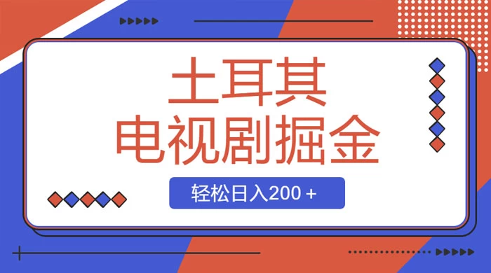 土耳其电视剧掘金项目，操作简单，轻松日入200+ - 入巷拾玖