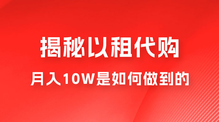 仅揭秘：以租代购变现，月入 10W+ 是怎么做到的 - 入巷拾玖