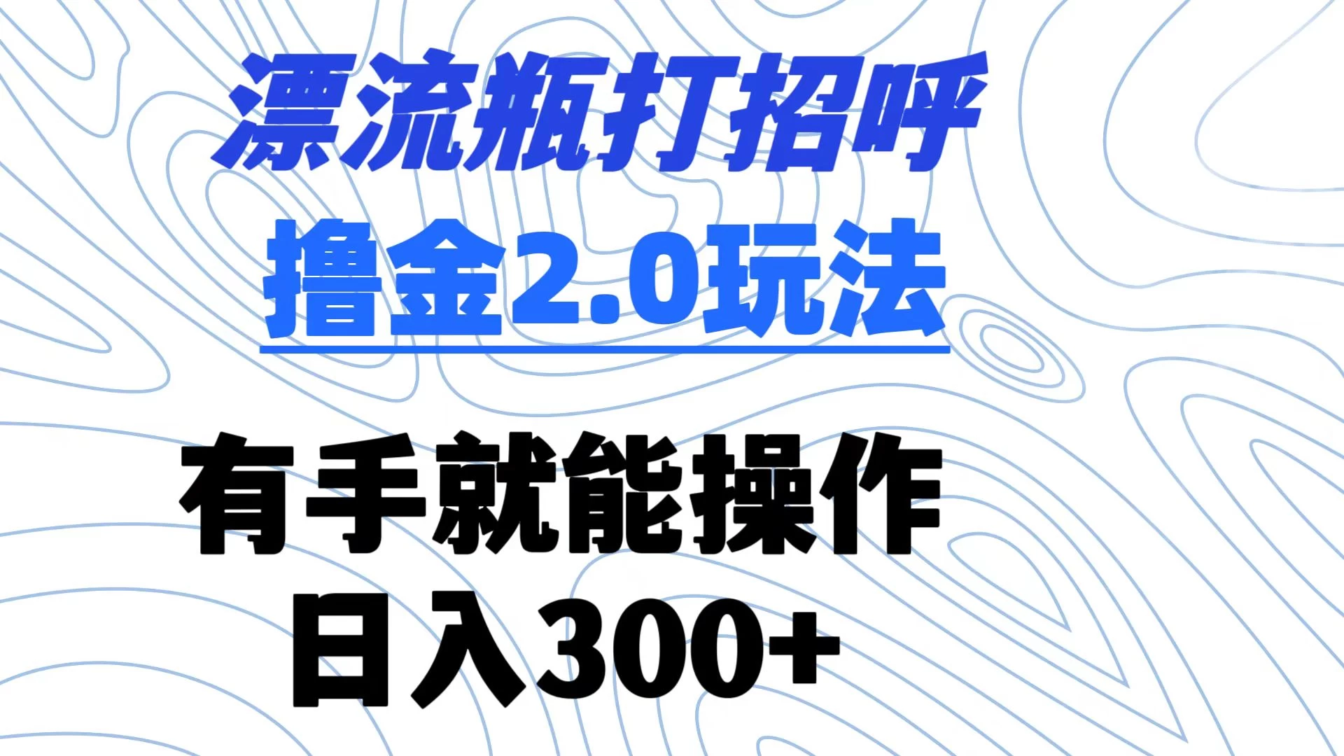 漂流瓶打招呼撸金2.0玩法 有手就能做  日入300+ - 入巷拾玖