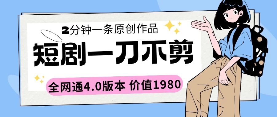 短剧一刀不剪2分钟一条 全网通4.0版本价值1980 - 入巷拾玖