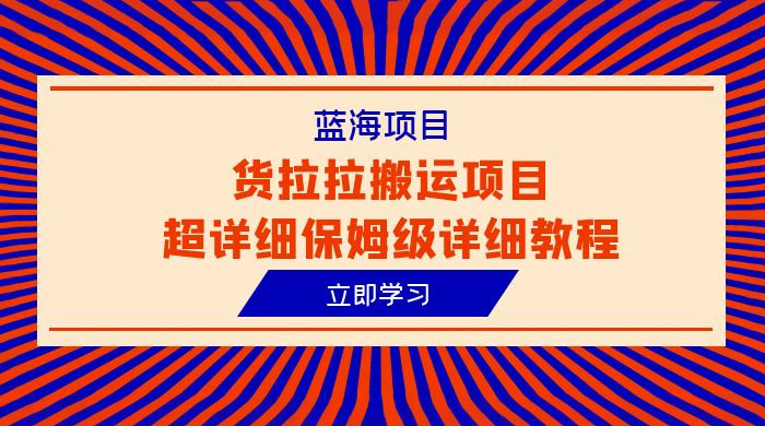 蓝海项目，货拉拉搬运项目：超详细保姆级详细教程 - 入巷拾玖