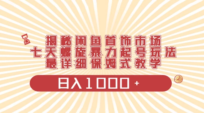 揭秘闲鱼首饰市场，七天螺旋暴力起号玩法，最详细保姆式教学，日入 1000+ - 入巷拾玖