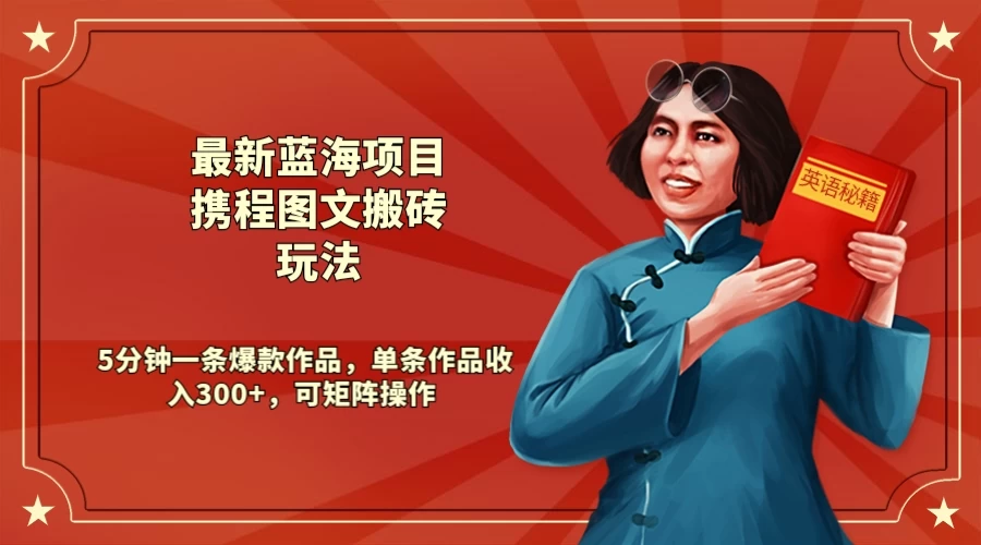 最新蓝海项目携程图文搬砖玩法， 5分钟一条爆款作品，单条作品收入300+，可矩阵操作 - 入巷拾玖