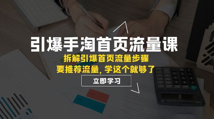 引爆·手淘首页流量课：拆解引爆首页流量步骤，要推荐流量，学这个就够了 - 入巷拾玖