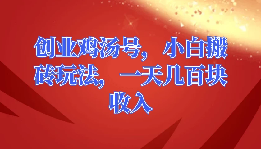 创业鸡汤号，小白搬砖玩法，一天几百块收入 - 入巷拾玖