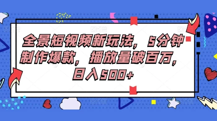 全景短视频新玩法，5分钟制作爆款，播放量破百万，日入500+ - 入巷拾玖
