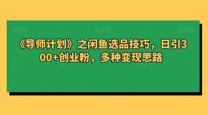 闲鱼选品技巧，日引 300+ 创业粉，多种变现思路 - 入巷拾玖