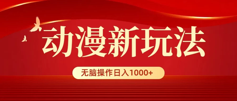 动漫新玩法，条条爆款，5分钟1条100%原创，小白无脑操作日入1000+ - 入巷拾玖